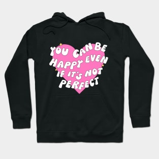 You can be happy even if it's not perfect Hoodie